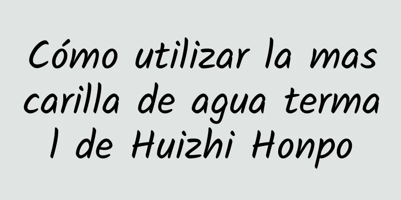 Cómo utilizar la mascarilla de agua termal de Huizhi Honpo