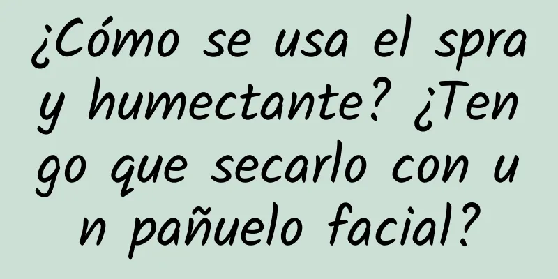 ¿Cómo se usa el spray humectante? ¿Tengo que secarlo con un pañuelo facial?