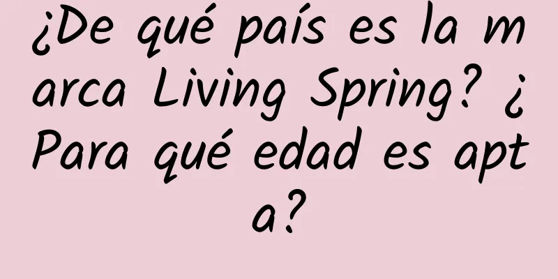 ¿De qué país es la marca Living Spring? ¿Para qué edad es apta?