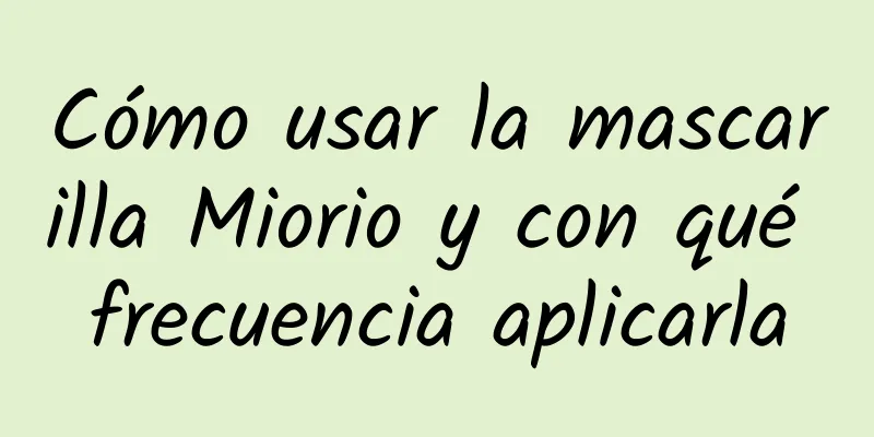 Cómo usar la mascarilla Miorio y con qué frecuencia aplicarla