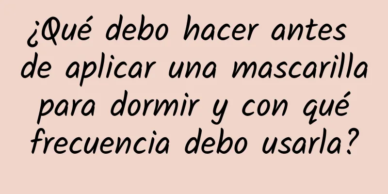 ¿Qué debo hacer antes de aplicar una mascarilla para dormir y con qué frecuencia debo usarla?