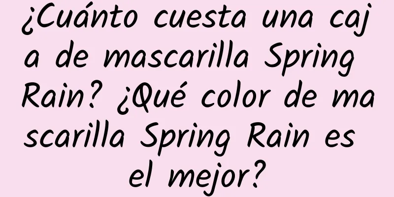 ¿Cuánto cuesta una caja de mascarilla Spring Rain? ¿Qué color de mascarilla Spring Rain es el mejor?