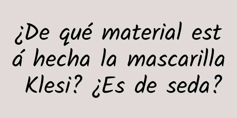 ¿De qué material está hecha la mascarilla Klesi? ¿Es de seda?