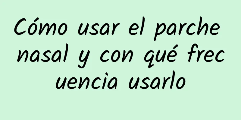 Cómo usar el parche nasal y con qué frecuencia usarlo