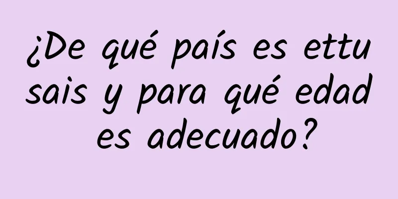 ¿De qué país es ettusais y para qué edad es adecuado?