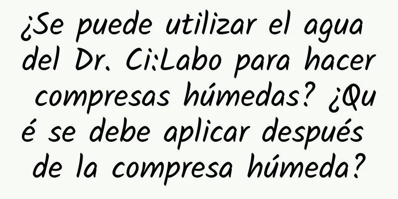 ¿Se puede utilizar el agua del Dr. Ci:Labo para hacer compresas húmedas? ¿Qué se debe aplicar después de la compresa húmeda?