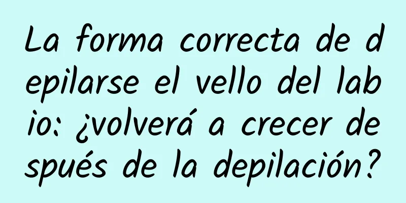 La forma correcta de depilarse el vello del labio: ¿volverá a crecer después de la depilación?