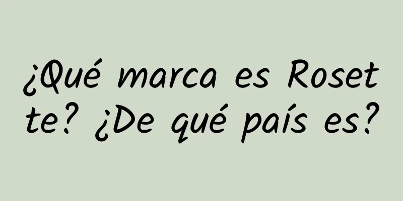 ¿Qué marca es Rosette? ¿De qué país es?