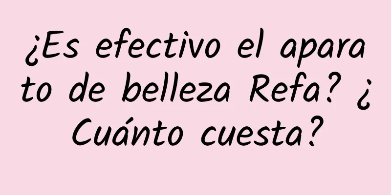 ¿Es efectivo el aparato de belleza Refa? ¿Cuánto cuesta?