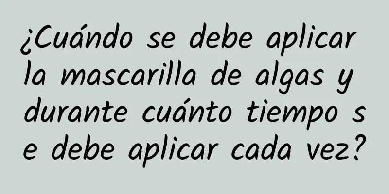 ¿Cuándo se debe aplicar la mascarilla de algas y durante cuánto tiempo se debe aplicar cada vez?