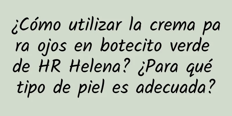 ¿Cómo utilizar la crema para ojos en botecito verde de HR Helena? ¿Para qué tipo de piel es adecuada?