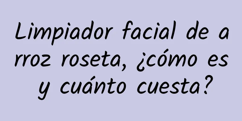 Limpiador facial de arroz roseta, ¿cómo es y cuánto cuesta?