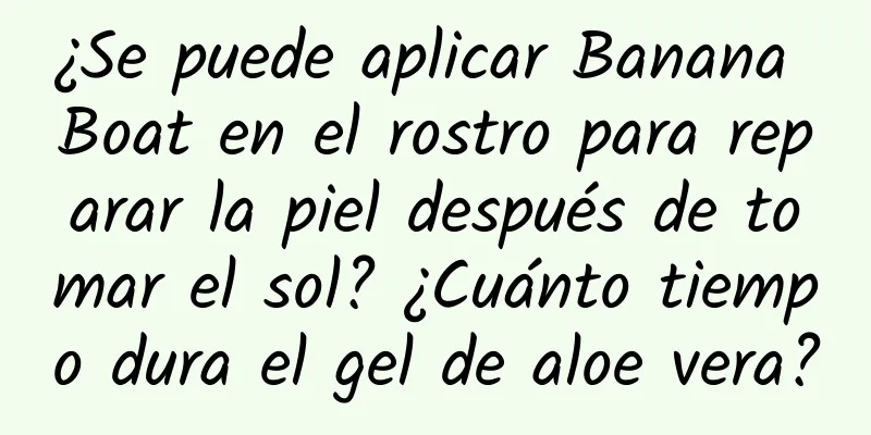 ¿Se puede aplicar Banana Boat en el rostro para reparar la piel después de tomar el sol? ¿Cuánto tiempo dura el gel de aloe vera?