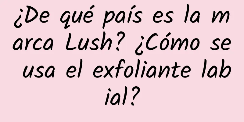 ¿De qué país es la marca Lush? ¿Cómo se usa el exfoliante labial?