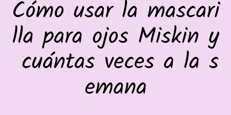 Cómo usar la mascarilla para ojos Miskin y cuántas veces a la semana