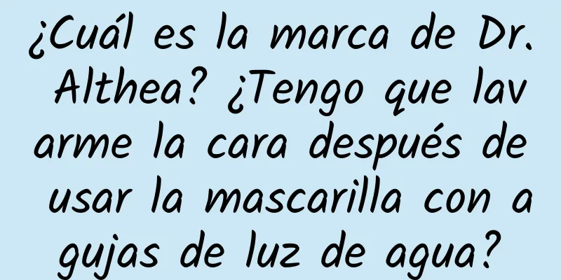 ¿Cuál es la marca de Dr. Althea? ¿Tengo que lavarme la cara después de usar la mascarilla con agujas de luz de agua?