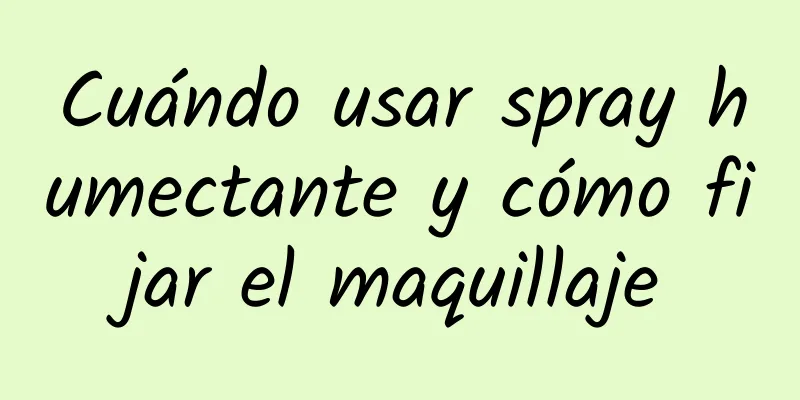 Cuándo usar spray humectante y cómo fijar el maquillaje