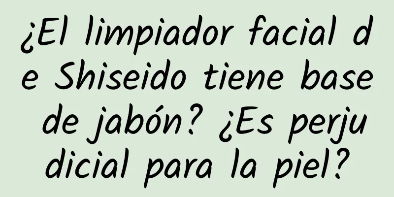 ¿El limpiador facial de Shiseido tiene base de jabón? ¿Es perjudicial para la piel?