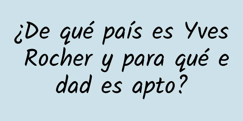 ¿De qué país es Yves Rocher y para qué edad es apto?