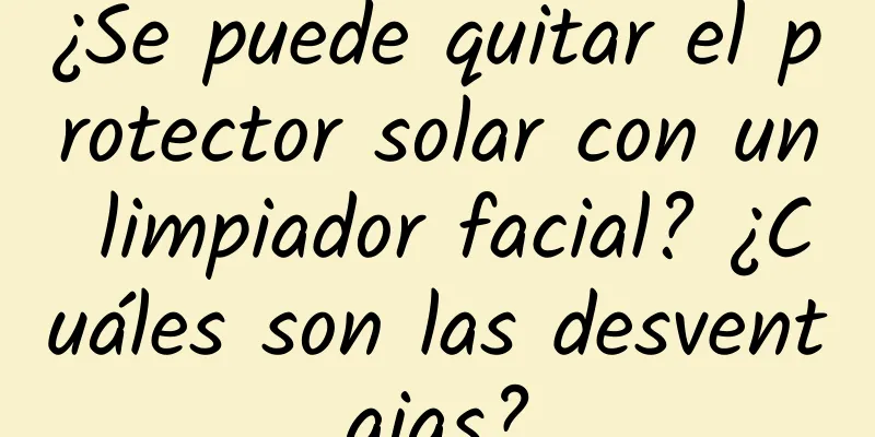 ¿Se puede quitar el protector solar con un limpiador facial? ¿Cuáles son las desventajas?