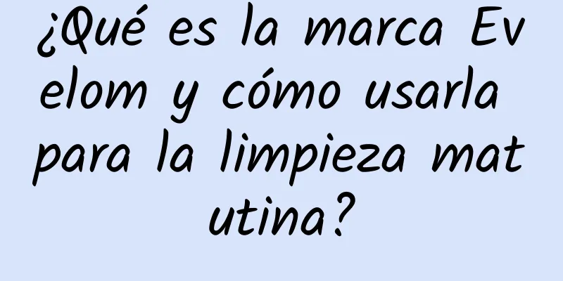 ¿Qué es la marca Evelom y cómo usarla para la limpieza matutina?