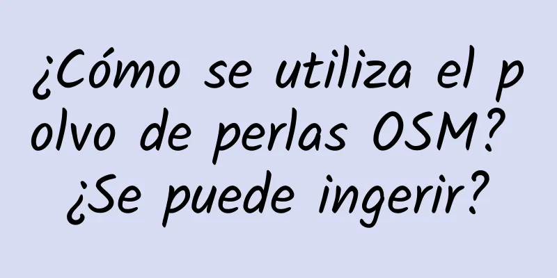 ¿Cómo se utiliza el polvo de perlas OSM? ¿Se puede ingerir?