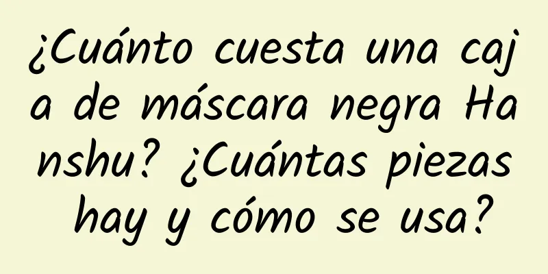 ¿Cuánto cuesta una caja de máscara negra Hanshu? ¿Cuántas piezas hay y cómo se usa?