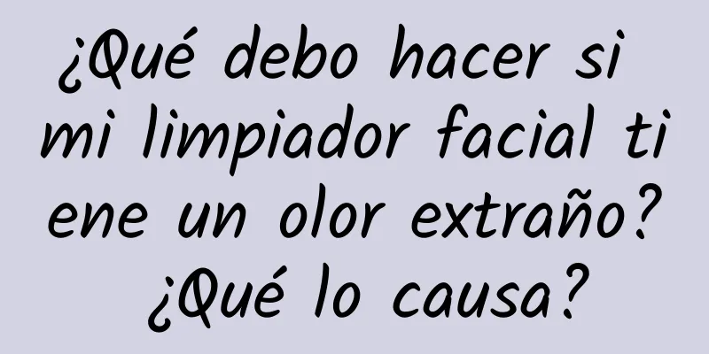 ¿Qué debo hacer si mi limpiador facial tiene un olor extraño? ¿Qué lo causa?