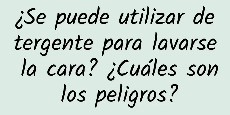 ¿Se puede utilizar detergente para lavarse la cara? ¿Cuáles son los peligros?