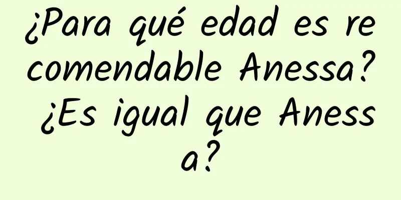 ¿Para qué edad es recomendable Anessa? ¿Es igual que Anessa?