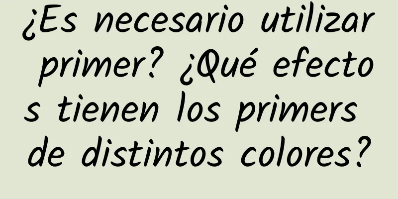 ¿Es necesario utilizar primer? ¿Qué efectos tienen los primers de distintos colores?