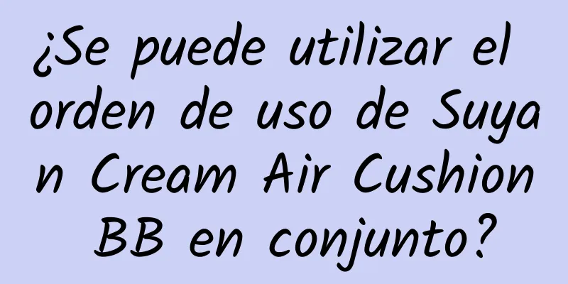 ¿Se puede utilizar el orden de uso de Suyan Cream Air Cushion BB en conjunto?