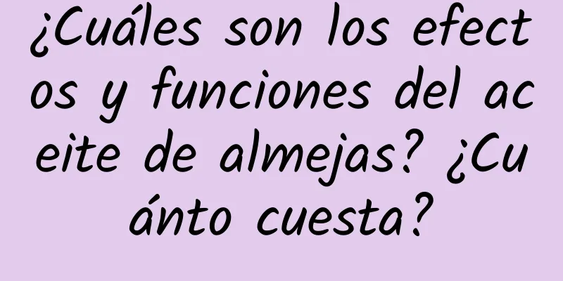 ¿Cuáles son los efectos y funciones del aceite de almejas? ¿Cuánto cuesta?