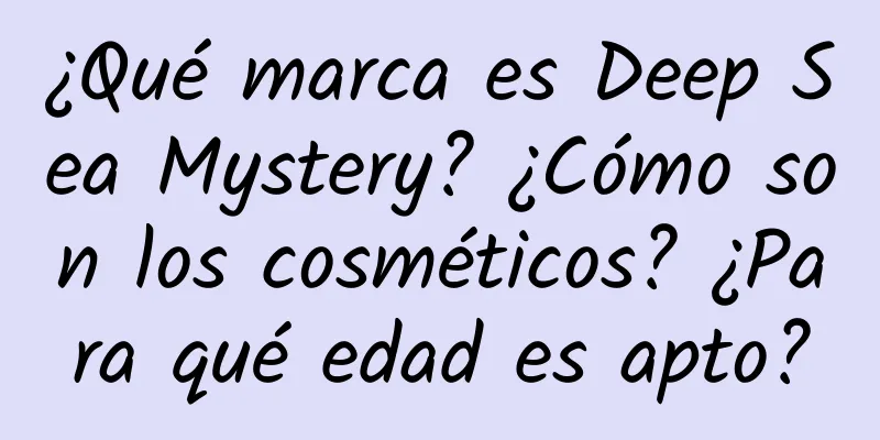 ¿Qué marca es Deep Sea Mystery? ¿Cómo son los cosméticos? ¿Para qué edad es apto?