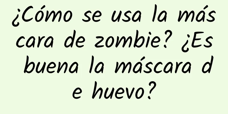 ¿Cómo se usa la máscara de zombie? ¿Es buena la máscara de huevo?