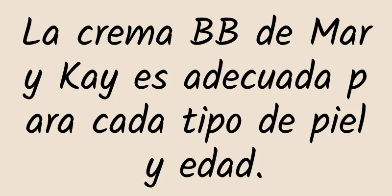 La crema BB de Mary Kay es adecuada para cada tipo de piel y edad.