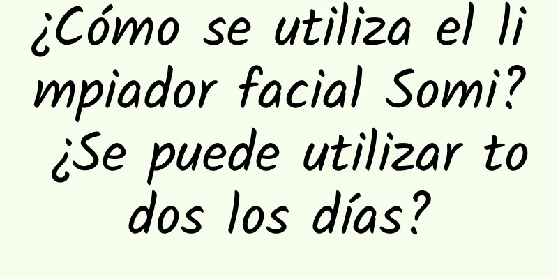 ¿Cómo se utiliza el limpiador facial Somi? ¿Se puede utilizar todos los días?