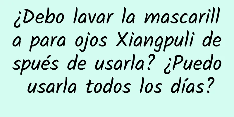 ¿Debo lavar la mascarilla para ojos Xiangpuli después de usarla? ¿Puedo usarla todos los días?