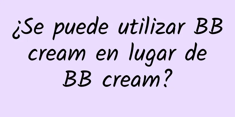 ¿Se puede utilizar BB cream en lugar de BB cream?