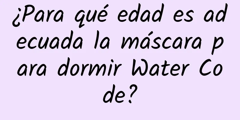 ¿Para qué edad es adecuada la máscara para dormir Water Code?