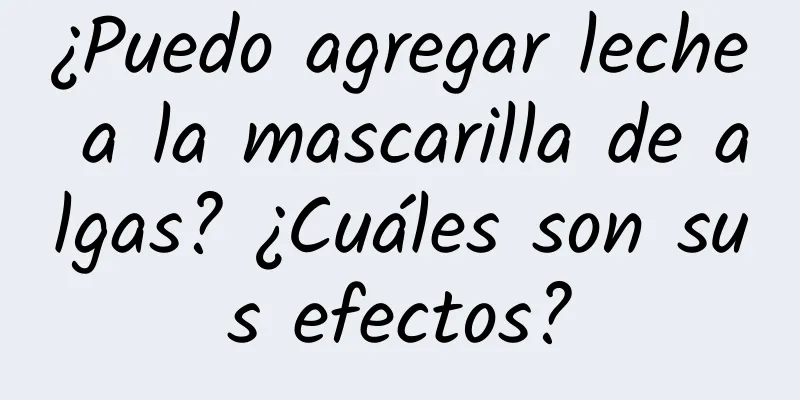 ¿Puedo agregar leche a la mascarilla de algas? ¿Cuáles son sus efectos?