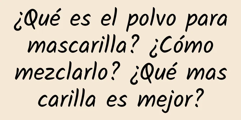 ¿Qué es el polvo para mascarilla? ¿Cómo mezclarlo? ¿Qué mascarilla es mejor?