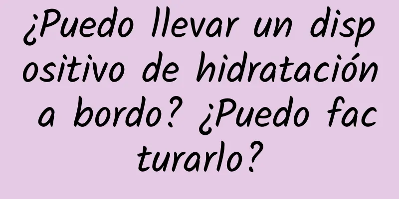 ¿Puedo llevar un dispositivo de hidratación a bordo? ¿Puedo facturarlo?