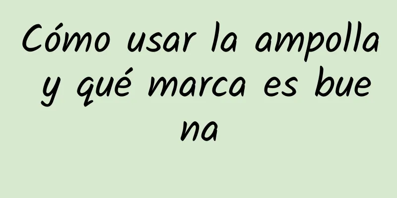 Cómo usar la ampolla y qué marca es buena