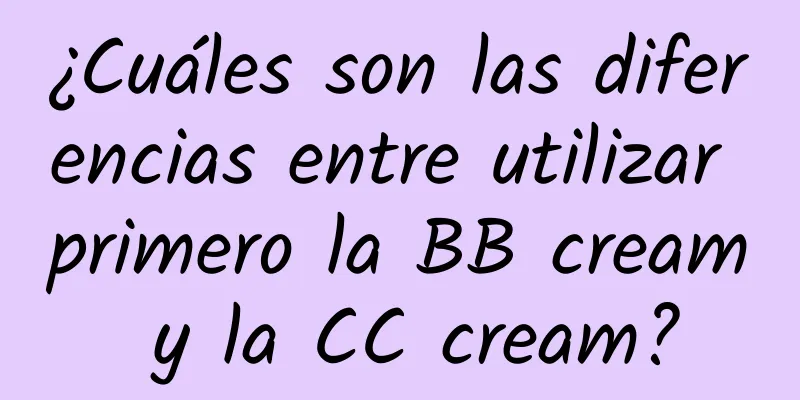 ¿Cuáles son las diferencias entre utilizar primero la BB cream y la CC cream?