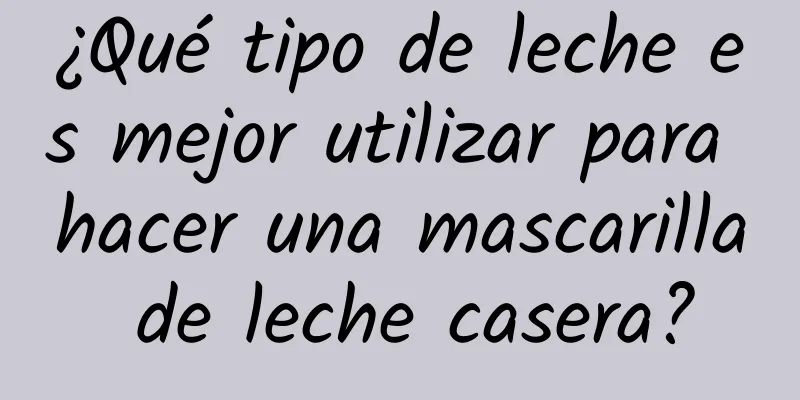 ¿Qué tipo de leche es mejor utilizar para hacer una mascarilla de leche casera?