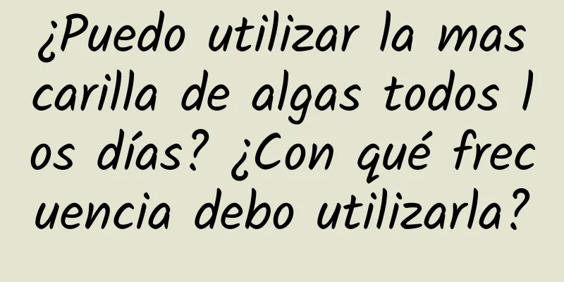 ¿Puedo utilizar la mascarilla de algas todos los días? ¿Con qué frecuencia debo utilizarla?