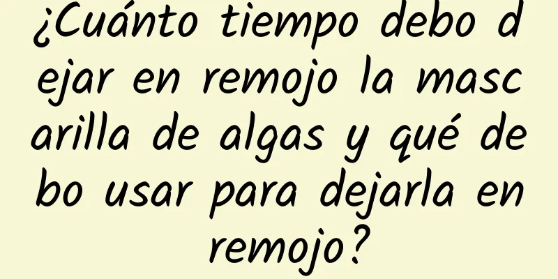 ¿Cuánto tiempo debo dejar en remojo la mascarilla de algas y qué debo usar para dejarla en remojo?