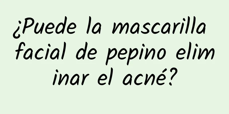 ¿Puede la mascarilla facial de pepino eliminar el acné?