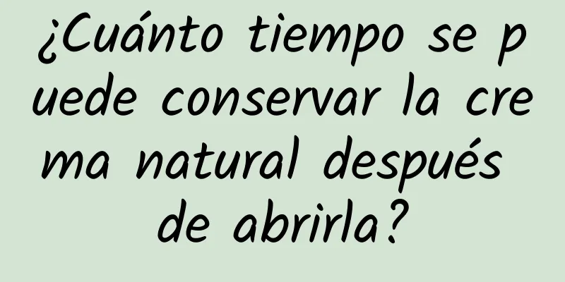 ¿Cuánto tiempo se puede conservar la crema natural después de abrirla?